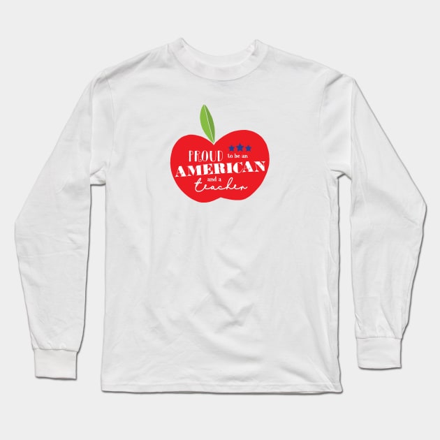 Proud to be an American and a Teacher Long Sleeve T-Shirt by TheStuffHut